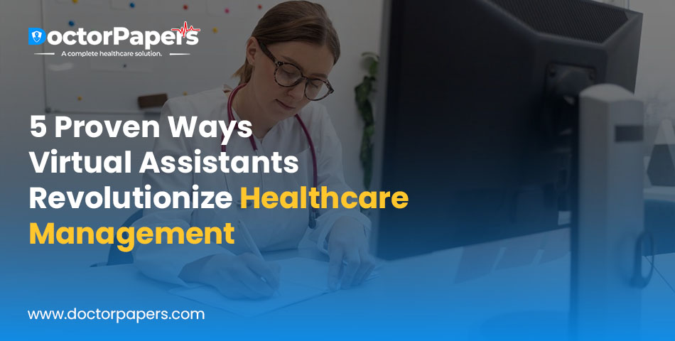 5 Proven Ways Virtual Assistants Revolutionize Healthcare Management