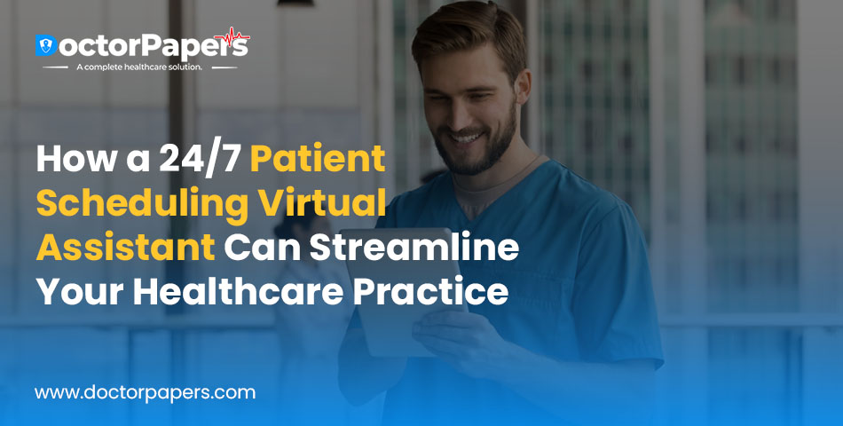 How a 24/7 Patient Scheduling Virtual Assistant Can Streamline Your Healthcare Practice